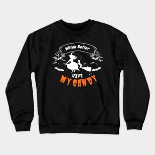 Witch Better Have My Candy Crewneck Sweatshirt